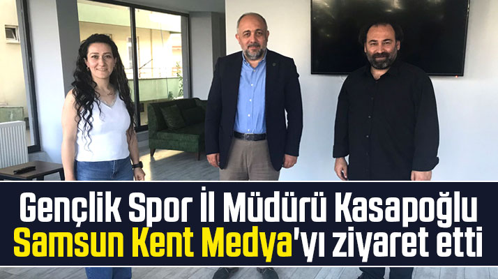 Gençlik Spor İl Müdürü Kasapoğlu, Samsun Kent Medya'yı ziyaret etti