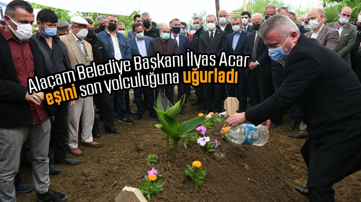 Alaçam Belediye Başkanı Acar eşi Semra Acar'ı son yolculuğuna uğurladı