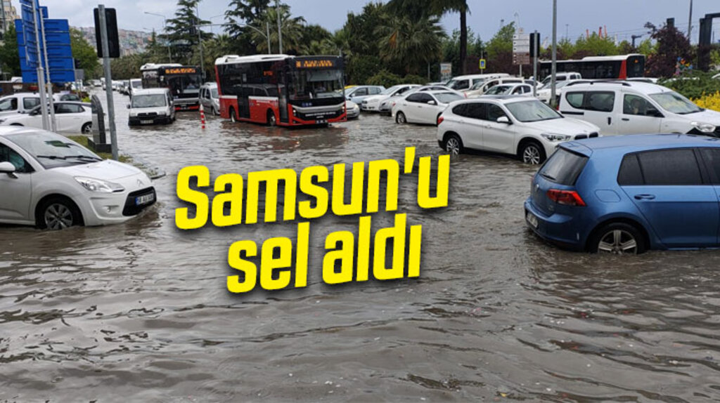 Samsun'u sağanak yağmur sonrası sel aldı