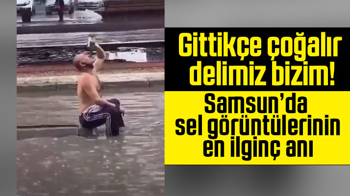 Samsun'da sel görüntülerinden en ilginç an! İçen adam