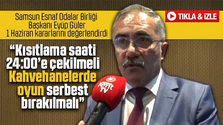 Samsun Esnaf Odaları Birliği Başkanı Güler 1 Haziran kararlarını değerlendirdi