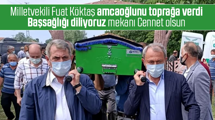 Samsun Milletvekili Fuat Köktaş, amcaoğlu Vahap Köktaş'ı toprağa verdi