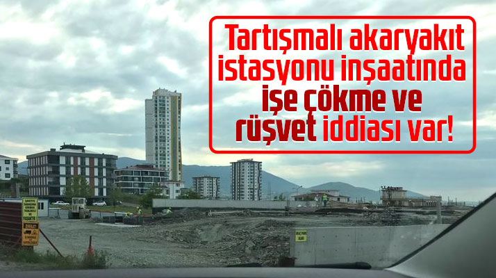 Samsun'da tartışmalı akaryakıt istasyonu inşaatında şok iddialar var