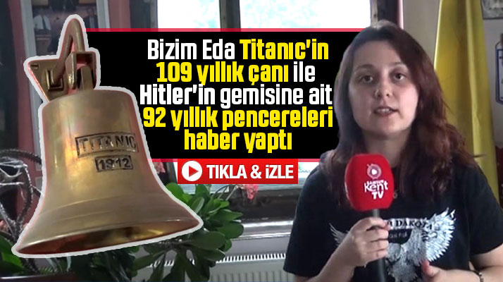 Titanik'in 109 yıllık çanı ve Hitler'in gemisinin pencereleri Samsun'da
