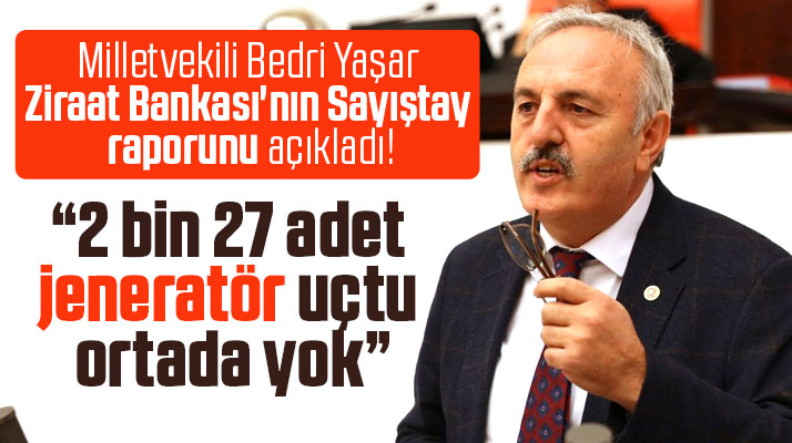Bedri Yaşar'dan Ziraat Bankası açıklaması! 2 bin 27 adet jeneratör ortada yok
