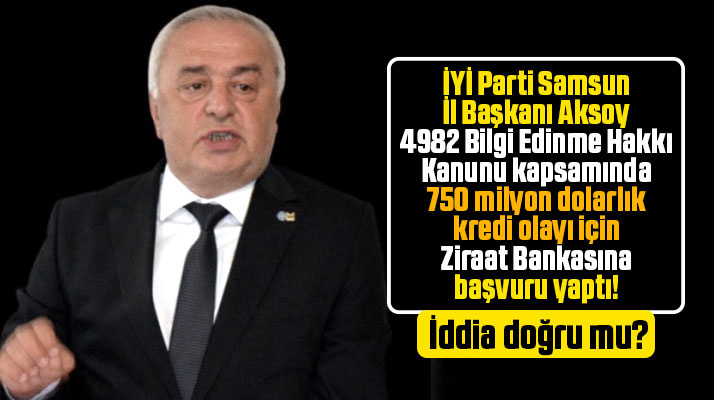 İYİ Parti Samsun İl Başkanı 750 milyon dolarlık kredi olayı doğru mu diye sordu