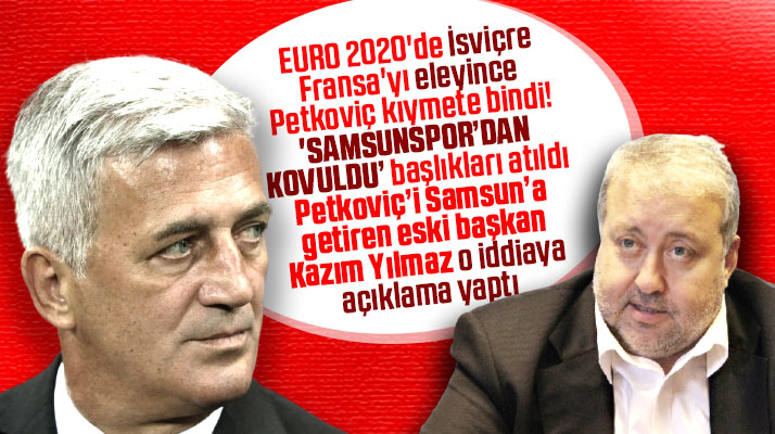 Petkoviç kovuldu iddiasına Samsunspor eski başkanı Kazım Yılmaz'dan yanıt