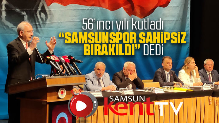 Kemal Kılıçdaroğlu'ndan Samsunspor açıklaması! Sahipsiz bırakıldı