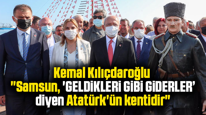 Kemal Kılıçdaroğlu Samsun'un Atatürk'ün kenti olduğunu söyledi