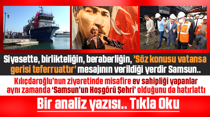 Kılıçdaroğlu'nun Samsun ziyareti ve Samsun'un Hoşgörü şehri olduğunu hatırlatanlar
