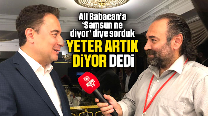 Ali Babacan Samsunluların artık yeter dediğini söyledi