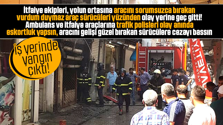 Samsun'da iş yerinde yangına itfaiye ekipleri sorumsuz sürücüler yüzünden geç gitti