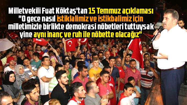 Fuat Köktaş'tan 15 Temmuz açıklaması! Aynı ruh ile nöbette olacağız