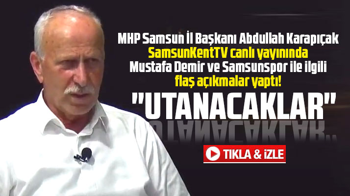Abdullah Karapıçak'tan Mustafa Demir ve Samsunspor ile ilgili flaş açıklamalar