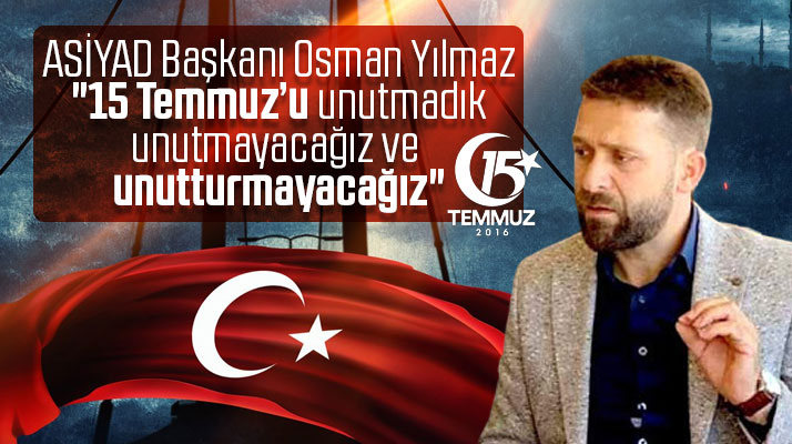 ASİYAD Başkanı Osman Yılmaz'dan 15 Temmuz açıklaması! Unutmadık