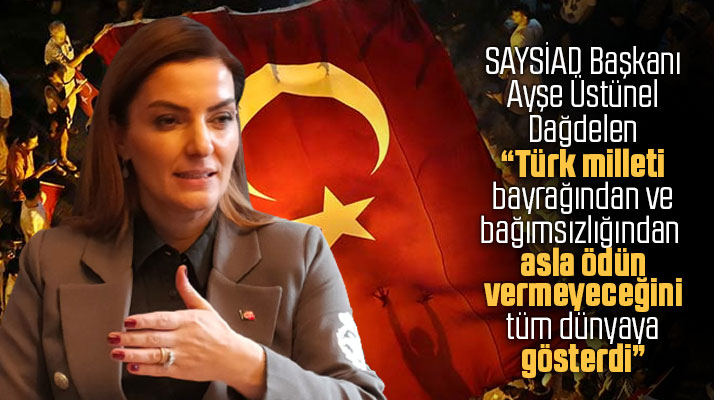 SAYSİAD Başkanı Üstünel'den 15 Temmuz'un 5'inci yılı açıklaması