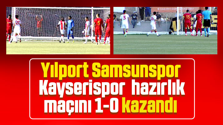 Yılport Samsunspor, Kayserispor hazırlık maçını 1-0 kazandı