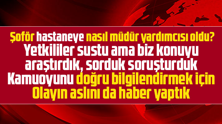 Samsun'da şoför hastaneye nasıl müdür yardımcısı oldu! İşte olayın iç yüzü