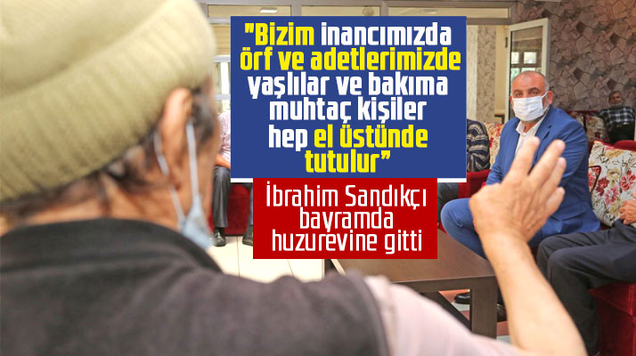 Canik Belediye Başkanı Sandıkçı Huzurevinde kalan yaşlılarla bayramlaştı