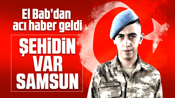 Şehidin Var Samsun! Vezirköprülü er Emrah Arslan El Bab'da şehit oldu