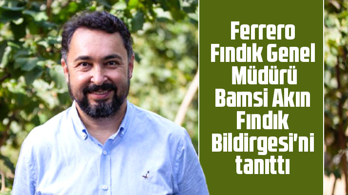 Ferrero Fındık Genel Müdürü Bamsi Akın Fındık Bildirgesi'ni tanıttı