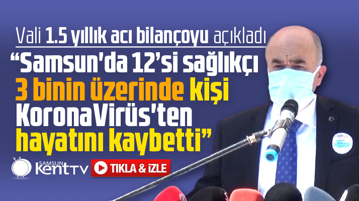 Samsun'da 1.5 yıl içinde KoronaVirüs'ten ölenlerin sayısını Vali açıkladı