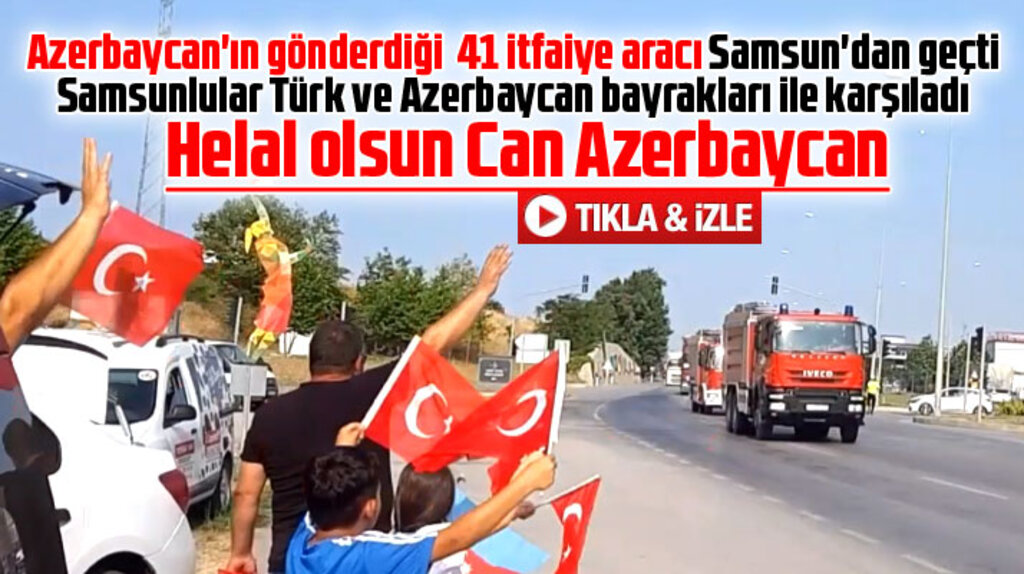 Samsunlular Azerbaycan'ın gönderdiği itfaiye araçlarını bayraklarla karşıladı