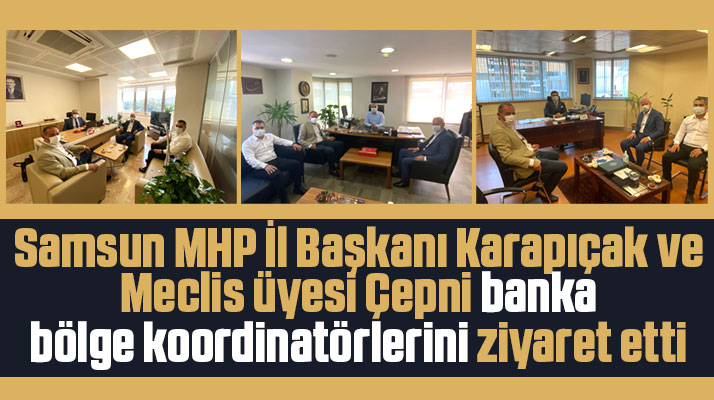 MHP Samsun İl Başkanı Karapıçak ve Aykut Çepni banka koordinatörlerini ziyaret etti