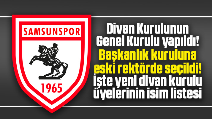 Samsunspor Divan Kuruluna seçilen yeni isimler ve görevleri belli oldu