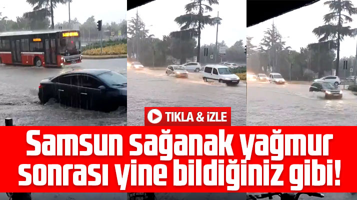 Samsun'da sağanak yağmur sonrası şehir sular altında kaldı