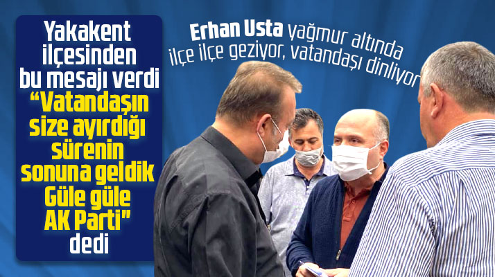 Erhan Usta Samsun'da ilçeleri geziyor! Güle güle AK Parti dedi