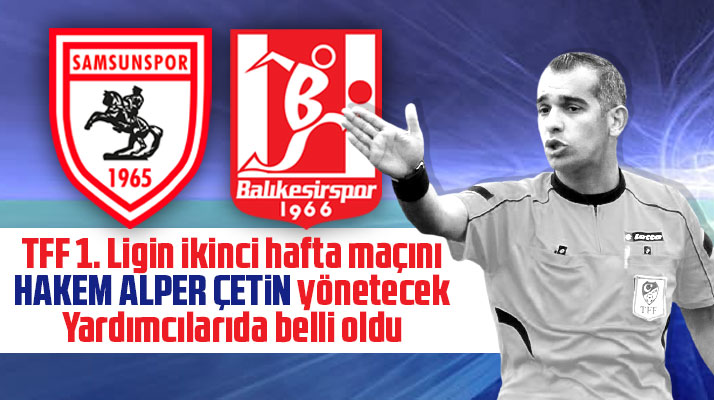 Yılport Samsunspor-Balıkesirspor maçını hakem Alper Çetin yönetecek