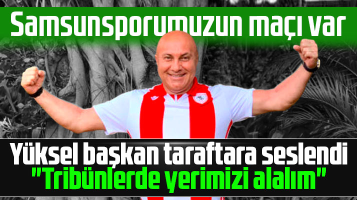 Yılport Samsunspor Başkanı Yıldırım taraftarı Balıkesirspor maçına davet etti