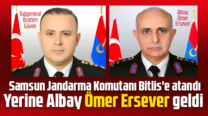 Samsun Jandarma Komutanı Bitlis'e atandı, yerine Albay Ömer Ersever geldi