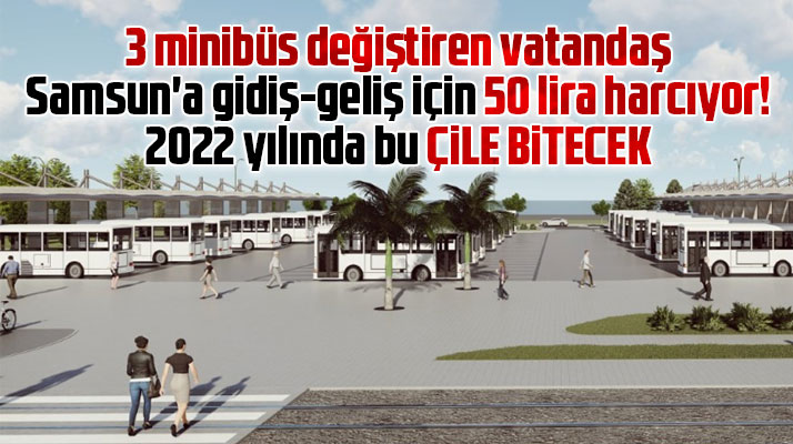 Samsun'da ilçe minibüslerinin kent merkezine giriş sorunu 2022 yılında bitecek