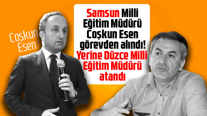 Samsun Milli Eğitim Müdürü Coşkun Esen görevden alındı, yerine Murat Yiğit atandı