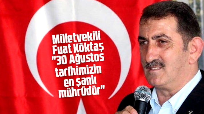 Milletvekili Köktaş'tan 30 Ağustos açıklaması! Tarihimizin en şanlı mührüdür