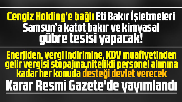 Cengiz Holding Samsun'a katot bakır ve kimyasal gübre tesisi yapacak