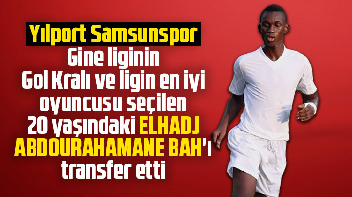 Yılport Samsunspor Gine'nin gol kralı Elhadj Abdourahamane Bah'ı transfer etti