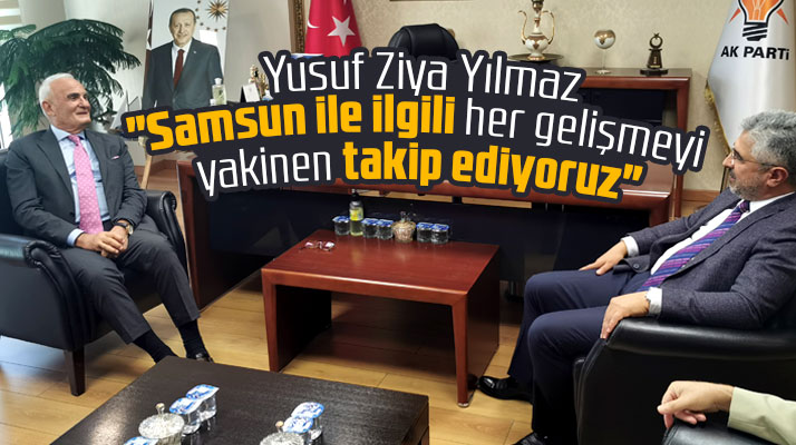 Milletvekili Yusuf Ziya Yılmaz: Samsun ile ilgili her gelişmeyi takip ediyoruz