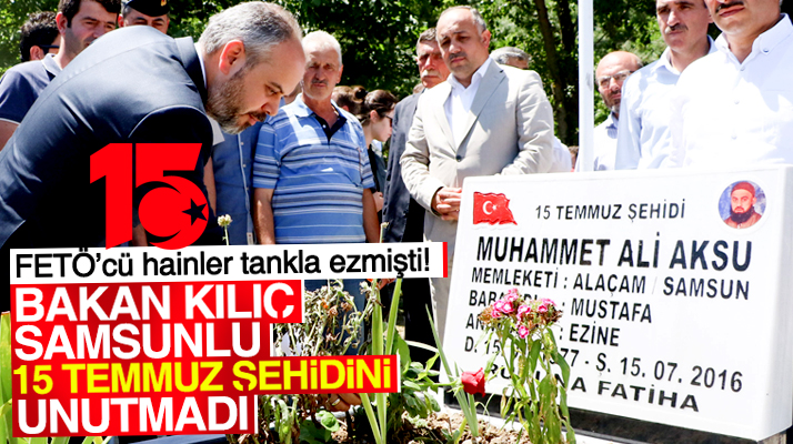 Bakan Çağatay Kılıç Samsun'un Alaçam ilçesinde 15 Temmuz şehidinin mezarını ziyaret etti