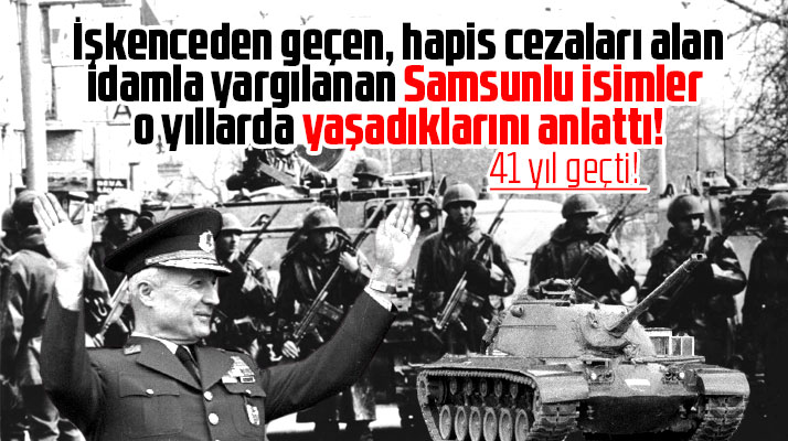 Samsunlu sağcı ve solcu isimler 12 Eylül askeri darbesinde yaşadıklarını anlattı