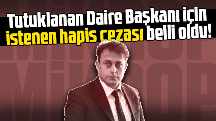 Samsun'da tutuklu daire başkanına istenen hapis cezası belli oldu