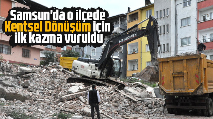 Samsun'un Salıpazarı ilçesinde Kentsel Dönüşüm için ilk kazma vuruldu
