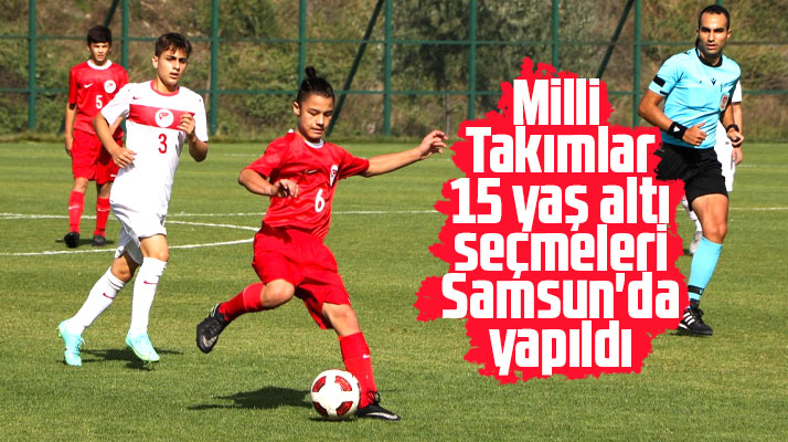 Samsun'da Milli Takımlar 15 yaş altı seçmeleri yapıldı