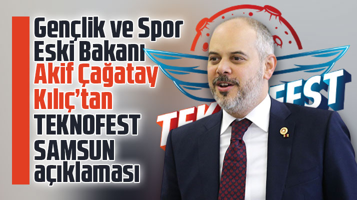 Akif Çağatay Kılıç'tan TEKNOFEST Samsun açıklaması
