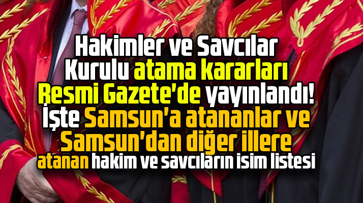 Samsun'a atanan ve Samsun'dan diğer şehirlere atanan hakim ve savcıların isimleri