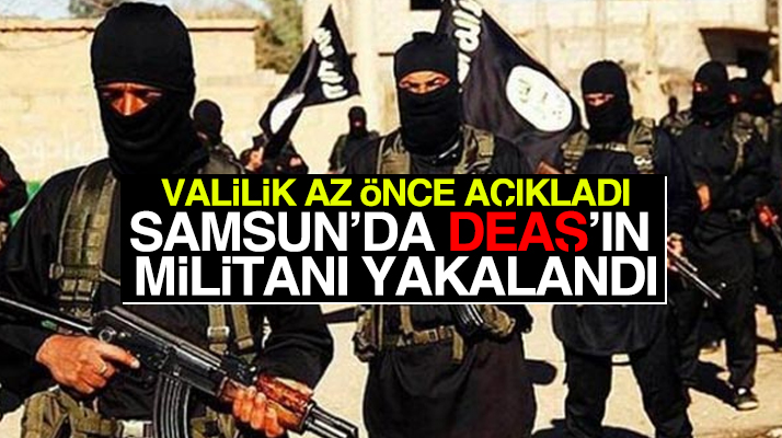 Samsun Valiliği açıkladı: DEAŞ'ın militanı yakalandı