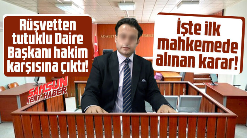 Samsun'da tutuklu daire başkanının mahkemesinde işte verilen karar