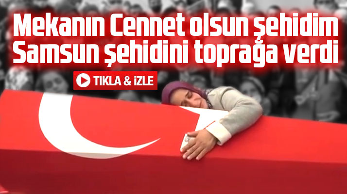 Samsunlu şehit Tayfun Özköse'nin cenazesi Tekkeköy'de toprağa verildi